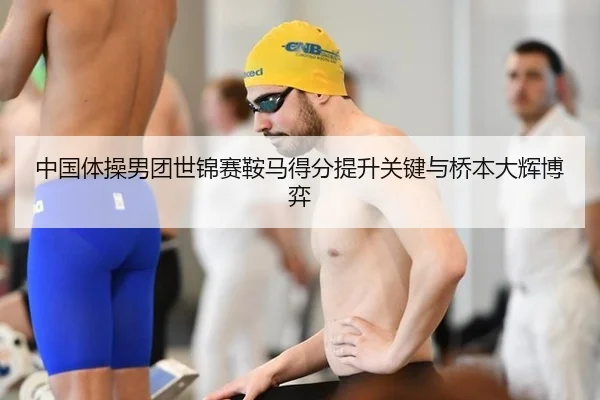 中国体操男团世锦赛鞍马得分提升关键与桥本大辉博弈